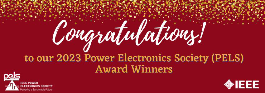 Congratulations! to our 2023 Power Electronics Society (PELS) Award Winners